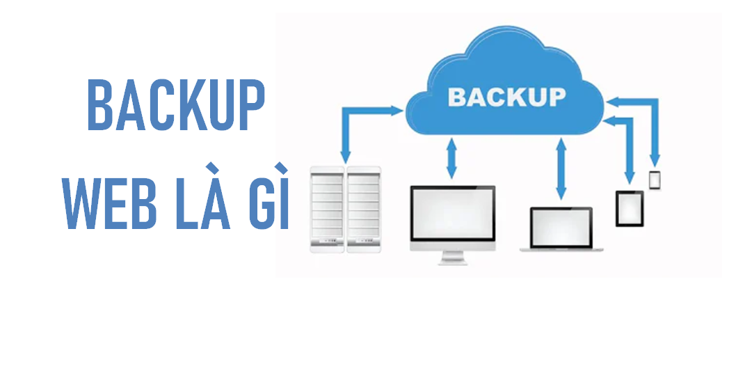 Backup Web Là Gì? Tại Sao Cần Phải Backup Dữ Liệu Cho Website